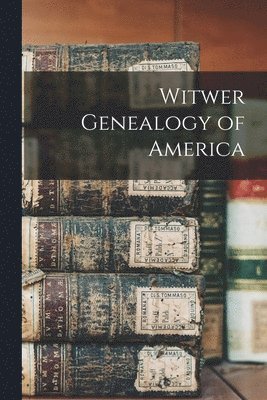 Witwer Genealogy of America 1