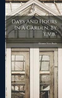 bokomslag Days And Hours In A Garden, By 'e.v.b.'