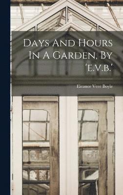 bokomslag Days And Hours In A Garden, By 'e.v.b.'