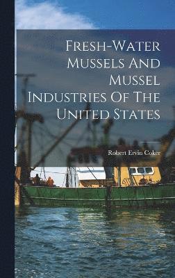 Fresh-water Mussels And Mussel Industries Of The United States 1