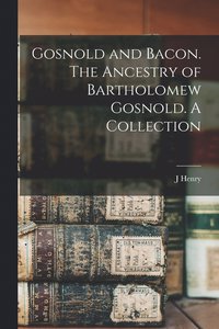 bokomslag Gosnold and Bacon. The Ancestry of Bartholomew Gosnold. A Collection