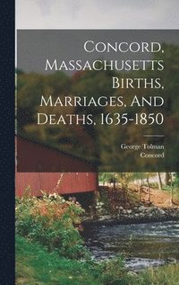 bokomslag Concord, Massachusetts Births, Marriages, And Deaths, 1635-1850