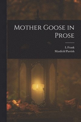 Maxfield Parrish, L Frank 1856-1919 Baum, L. Frank 1856-1919 Baum, L. Frank Baum - Mother Goose in Prose, Häftad