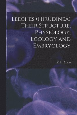 Leeches (Hirudinea) Their Structure, Physiology, Ecology and Embryology 1
