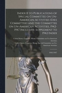 bokomslag Index II to Publications of Special Committee on Un-American Activities (Dies Committee) and the Committee on Un-American Activities, 1942-1947 Inclusive