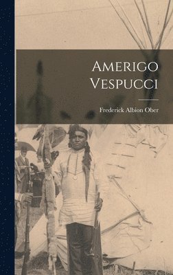 Frederick Albion Ober - Amerigo Vespucci, Inbunden