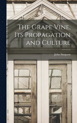 John Simpson - Grape Vine, its Propagation and Culture, Inbunden