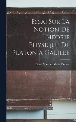 Essai sur la Notion de Théorie Physique de Platon a Galilée