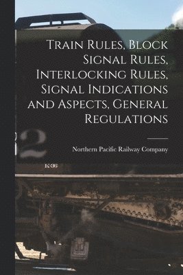 Train Rules, Block Signal Rules, Interlocking Rules, Signal Indications and Aspects, General Regulations 1