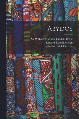 William Matthew Flinders Petrie, Edward Russell Ayrton, Charles Trick Currelly - Abydos, Häftad