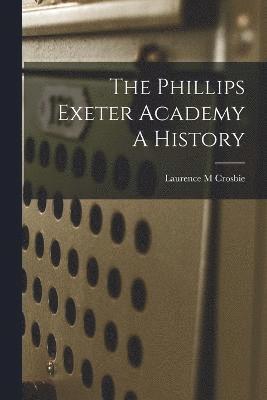 Laurence M Crosbie, Laurence M. Crosbie - Phillips Exeter Academy A History, Häftad
