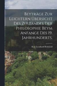 bokomslag Beytrge zur Leichtern bersicht des Zustandes der Philosophie beym Anfange des 19. Jahrhunderts.