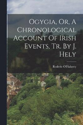 bokomslag Ogygia, Or, A Chronological Account Of Irish Events, Tr. By J. Hely