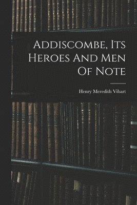 bokomslag Addiscombe, Its Heroes And Men Of Note