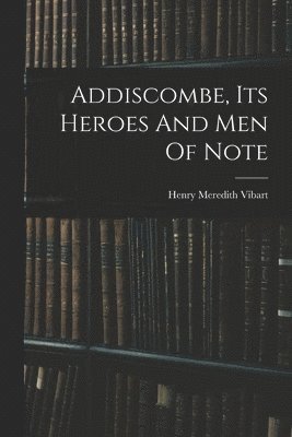 Addiscombe, Its Heroes And Men Of Note