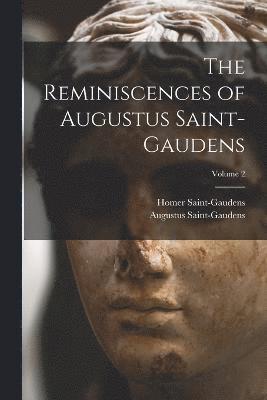 The Reminiscences of Augustus Saint-Gaudens; Volume 2 1