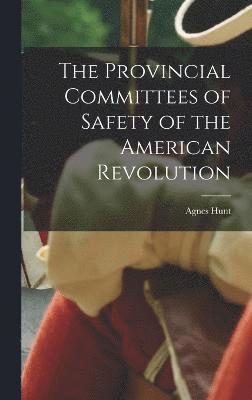 bokomslag The Provincial Committees of Safety of the American Revolution