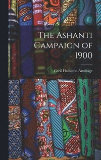 bokomslag The Ashanti Campaign of 1900