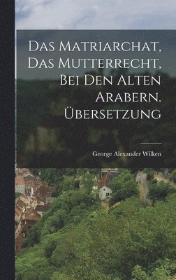 Das Matriarchat, das Mutterrecht, bei den Alten Arabern. Übersetzung