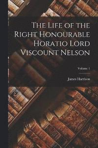 bokomslag The Life of the Right Honourable Horatio Lord Viscount Nelson; Volume 1