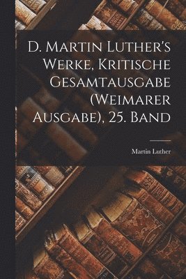 D. Martin Luther's Werke, Kritische Gesamtausgabe (Weimarer Ausgabe), 25. Band 1