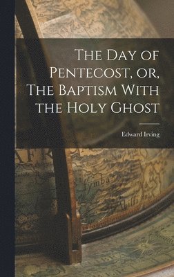Edward Irving - Day of Pentecost, or, The Baptism With the Holy Ghost, Inbunden