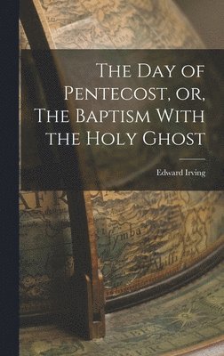 bokomslag The Day of Pentecost, or, The Baptism With the Holy Ghost