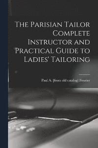 bokomslag Parisian Tailor Complete Instructor and Practical Guide to Ladies' Tailoring