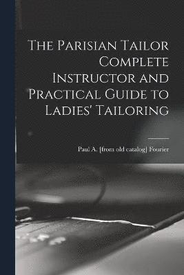 bokomslag Parisian Tailor Complete Instructor and Practical Guide to Ladies' Tailoring