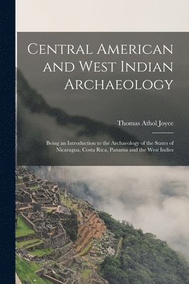 bokomslag Central American and West Indian Archaeology; Being an Introduction to the Archaeology of the States of Nicaragua, Costa Rica, Panama and the West Indies