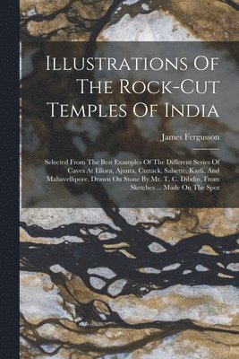 James Fergusson - Illustrations Of The Rock-cut Temples Of India, Häftad
