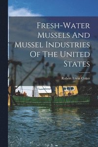 bokomslag Fresh-water Mussels And Mussel Industries Of The United States