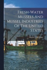 bokomslag Fresh-water Mussels And Mussel Industries Of The United States