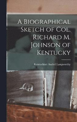 Asahel Langworthy Kentuckian, Asahel Langworthy, Kentuckian - Biographical Sketch of Col. Richard M. Johnson of Kentucky, Inbunden