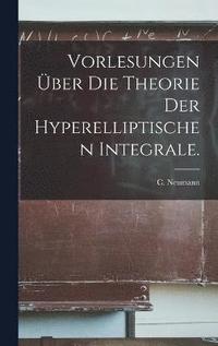 bokomslag Vorlesungen ber die Theorie der hyperelliptischen Integrale.