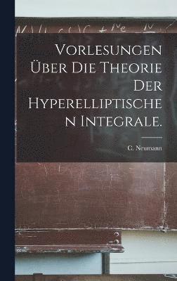 Vorlesungen ber die Theorie der hyperelliptischen Integrale. 1