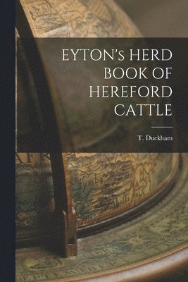 T Duckham, T. Duckham - EYTON's HERD BOOK OF HEREFORD CATTLE, Häftad