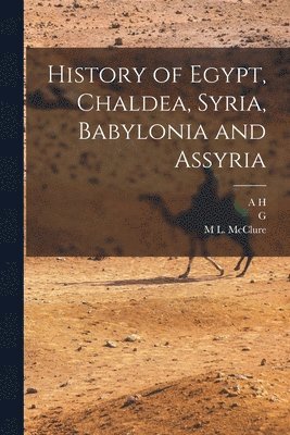 M L McClure, G 1846-1916 Maspero, A H 1845-1933 Sayce - History of Egypt, Chaldea, Syria, Babylonia and Assyria, Häftad