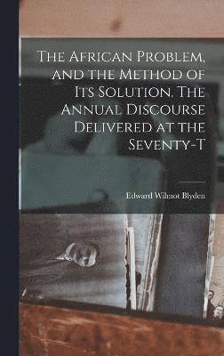 The African Problem, and the Method of its Solution. The Annual Discourse Delivered at the Seventy-t 1