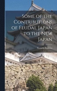 bokomslag Some of the Contributions of Feudal Japan to the New Japan