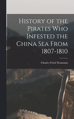 bokomslag History of the Pirates who Infested the China Sea From 1807-1810