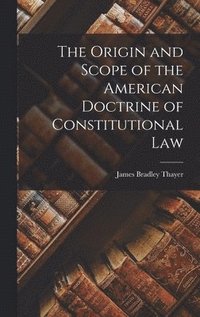 bokomslag The Origin and Scope of the American Doctrine of Constitutional Law