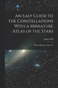 bokomslag An Easy Guide to the Constellations With a Miniature Atlas of the Stars
