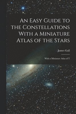 Easy Guide to the Constellations With a Miniature Atlas of the Stars