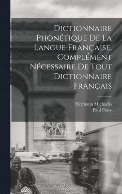 Dictionnaire Phontique de la Langue Franaise, Complment Ncessaire de tout Dictionnaire Franais 1