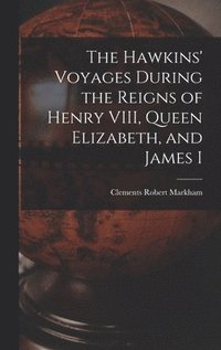bokomslag The Hawkins' Voyages During the Reigns of Henry VIII, Queen Elizabeth, and James I