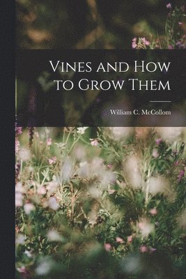 William C McCollom, William C. McCollom - Vines and How to Grow Them, Häftad