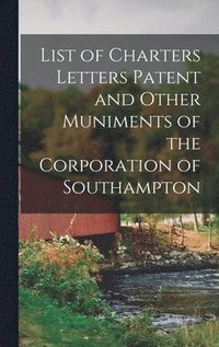 bokomslag List of Charters Letters Patent and Other Muniments of the Corporation of Southampton
