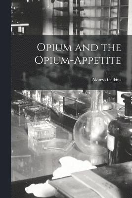 Opium and the Opium-Appetite 1