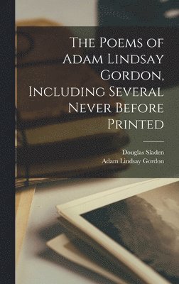 The Poems of Adam Lindsay Gordon, Including Several Never Before Printed 1